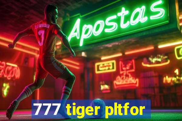 777 tiger pltfor